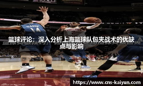 篮球评论：深入分析上海篮球队包夹战术的优缺点与影响