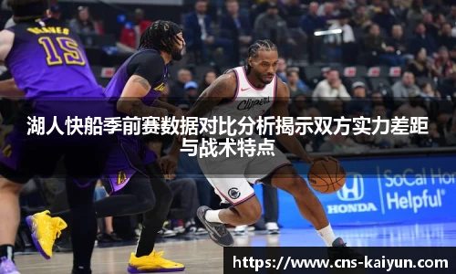 湖人快船季前赛数据对比分析揭示双方实力差距与战术特点